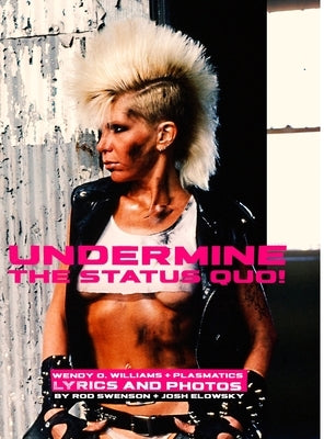 Undermine The Status Quo!: Wendy O. Williams + Plasmatics Photos And Lyrics by Swenson, Rod