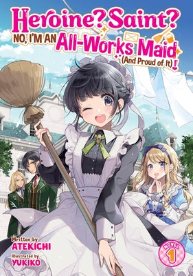 Heroine? Saint? No, I'm an All-Works Maid (and Proud of It)! (Light Novel) Vol. 1 by Atekichi