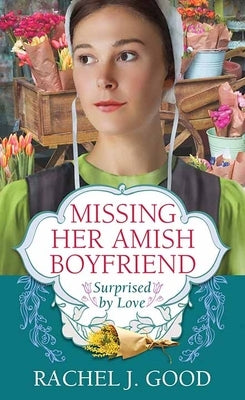 Missing Her Amish Boyfriend: Surprised by Love by Good, Rachel J.