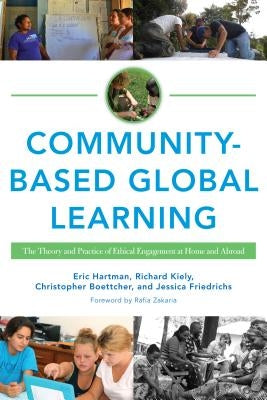 Community-Based Global Learning: The Theory and Practice of Ethical Engagement at Home and Abroad by Hartman, Eric