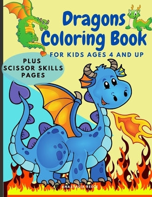 Dragons Coloring Book for Kids Ages 4 and UP: Cute Coloring and Scissor Skills activity book for kids, Workbook for preschoolers with Dragons themed p by Reece, Anastasia