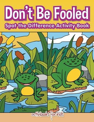 Don't Be Fooled, Spot the Difference Activity Book by For Kids, Activibooks