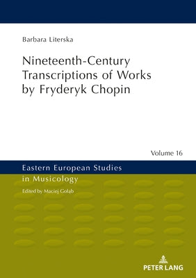 Nineteenth-Century Transcriptions of Works by Fryderyk Chopin by Gol&#261;b, Maciej