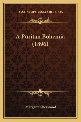 A Puritan Bohemia (1896) by Sherwood, Margaret