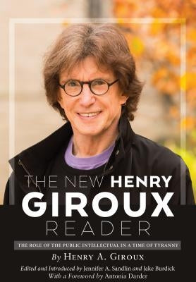 The New Henry Giroux Reader: The Role of the Public Intellectual in a Time of Tyranny by Giroux, Henry A.