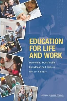 Education for Life and Work: Developing Transferable Knowledge and Skills in the 21st Century by National Research Council