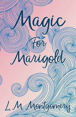 Magic for Marigold by Montgomery, Lucy Maud