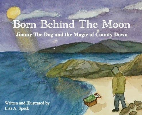 Born Behind The Moon: Jimmy The Dog and the Magic of County Down by Speck, Lisa A.