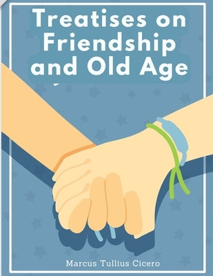 Treatises on Friendship and Old Age: Letters of Marcus Tullius Cicero by Marcus Tullius Cicero