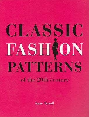 Classic Fashion Patterns of the 20th Century by Tyrrell, Anne