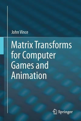 Matrix Transforms for Computer Games and Animation by Vince, John