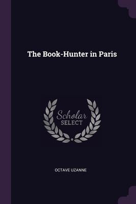 The Book-Hunter in Paris by Uzanne, Octave