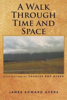 A Walk Through Time and Space by Ayers, James Edward