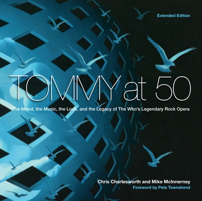 Tommy at 50: The Mood, the Look, and the Legacy of the Who's Legendary Rock Opera, Revised and Extended Edition by Charlesworth, Chris