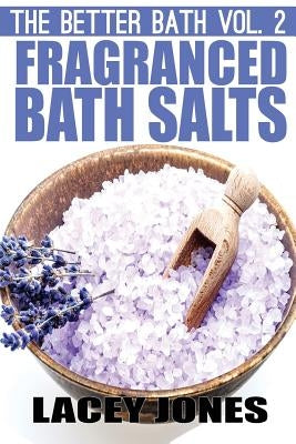 The Better Bath vol. 2: Fragranced Bath Salts by Jones, Lacey