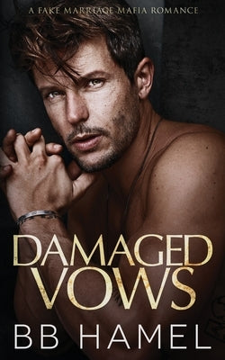 Damaged Vows: A Fake Marriage Mafia Romance by Hamel, B. B.