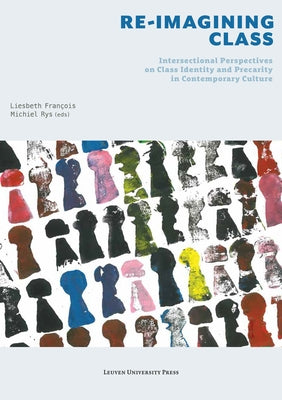 Re-Imagining Class: Intersectional Perspectives on Class Identity and Precarity in Contemporary Culture by Fran?ois, Liesbeth