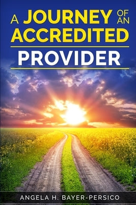 The Journey of an Accredited Provider by Bayer-Persico, Angela H.