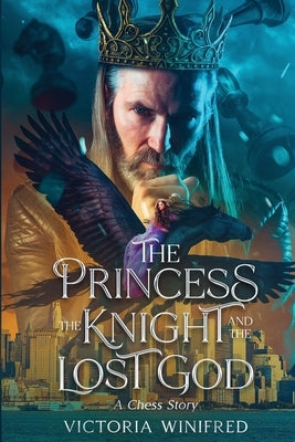 The Princess, the Knight, and the Lost God: A Chess Story by Winifred, Victoria