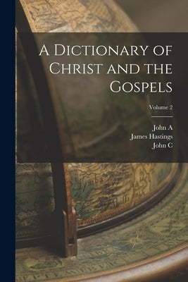 A Dictionary of Christ and the Gospels; Volume 2 by Hastings, James