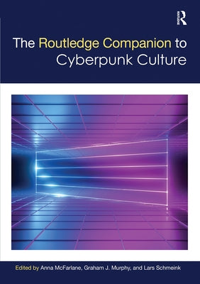 The Routledge Companion to Cyberpunk Culture by McFarlane, Anna