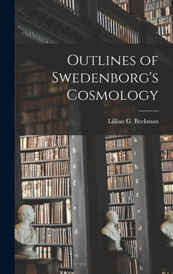 Outlines of Swedenborg's Cosmology by Beekman, Lillian G.