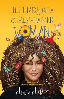 The Diary of A Curly-Haired Woman: A Metaphor of My Life's Twists and Turns, Maybe Even Yours by James, Julia