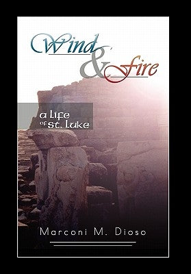 Wind and Fire: A Life of St. Luke by Dioso, Marconi M.