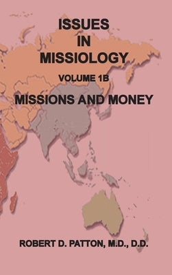 Issues in Missiology, Volume1, Part 1B: Missions and Money by Patton, Robert D.