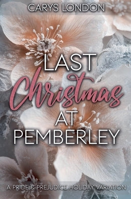 Last Christmas At Pemberley: A Pride and Prejudice Holiday Variation by London, Carys