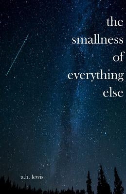 The Smallness of Everything Else by Lewis, A. H.