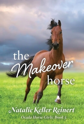 The Makeover Horse (Ocala Horse Girls: Book Five) by Reinert, Natalie Keller