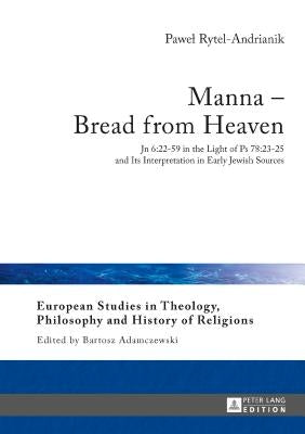 Manna - Bread from Heaven: Jn 6:22-59 in the Light of Ps 78:23-25 and Its Interpretation in Early Jewish Sources by Adamczewski, Bartosz