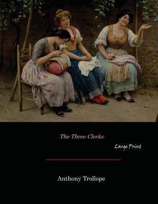 The Three Clerks: Large Print by Trollope, Anthony