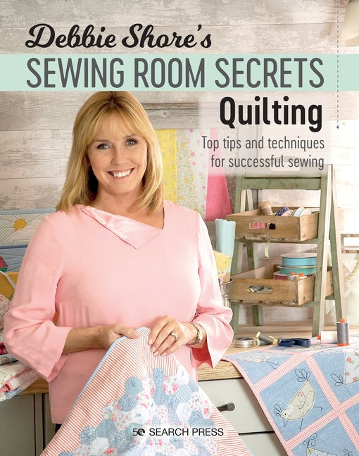 Debbie Shore's Sewing Room Secrets: Quilting: Top Tips and Techniques for Successful Sewing by Shore, Debbie