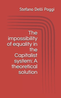 The impossibility of equality in the Capitalist system: A theoretical solution by Delli Poggi, Stefano