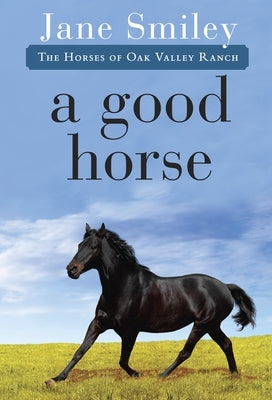 A Good Horse: A Good Horse: Book Two of the Horses of Oak Valley Ranch by Smiley, Jane