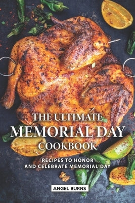 The Ultimate Memorial Day Cookbook: Recipes to Honor and Celebrate Memorial Day by Burns, Angel