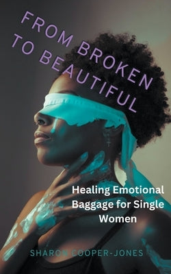 From Broken to Beautiful: Healing Emotional Baggage for Single Women by Cooper-Jones, Sharon