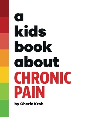 A Kids Book About Chronic Pain by Kroh, Cherie