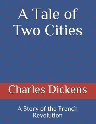 A Tale of Two Cities: A Story of the French Revolution by Dickens, Charles