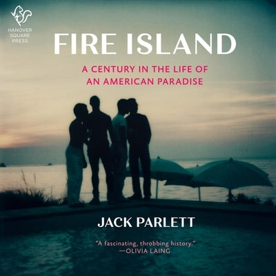 Fire Island: A Century in the Life of an American Paradise by Parlett, Jack