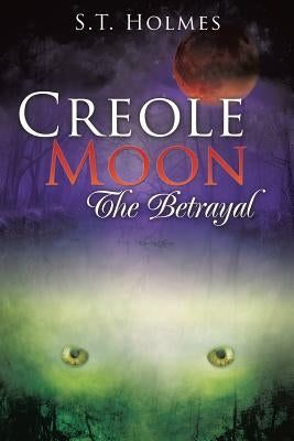 Creole Moon The Betrayal by Holmes, S. T.