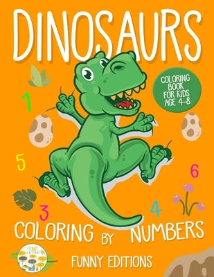 Dinosaurs Coloring by Numbers: Coloring Book for Kids Age 4-8 by Editions, Funny