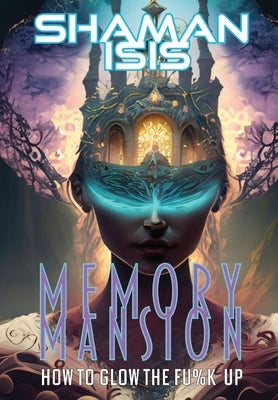 Memory Mansion: How to Glow the Fu%k Up by Isis, Shaman