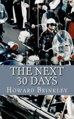 The Next 30 Days: How a Nation Rebuilt in the 30 Days Following the Death of JFK by Historycaps