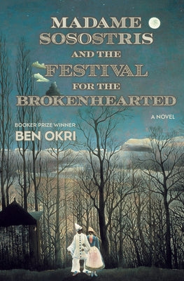 Madame Sosostris and the Festival for the Brokenhearted by Okri, Ben