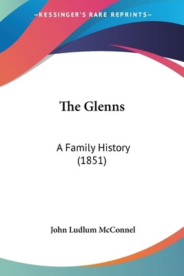 The Glenns: A Family History (1851) by McConnel, John Ludlum