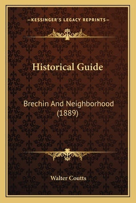 Historical Guide: Brechin And Neighborhood (1889) by Coutts, Walter