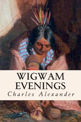 Wigwam Evenings by Alexander, Charles